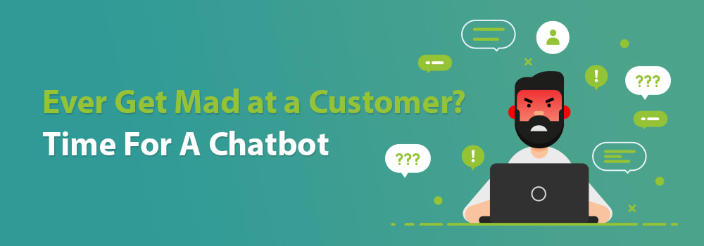 ever-get-mad-at-a-customer-time-for-a-chatbot