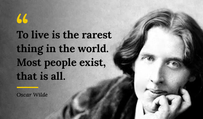 Oscar Wilde Quote To live is the rarest thing in the world. Most people exist, that is all