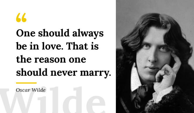 Oscar Wilde Quote One should always be in love. That is the reason one should never marry