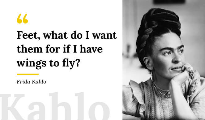 Frida Kahlo Quote Feet, what do I want them for if I have wings to fly?