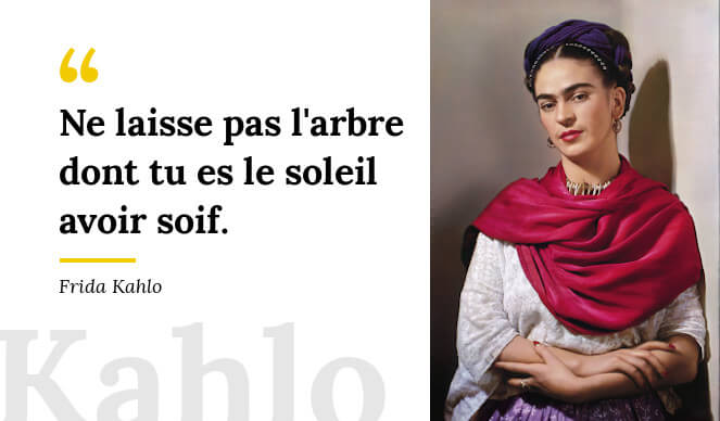 citation Frida Kahlo Ne laisse pas l'arbre dont tu es le soleil avoir soif.