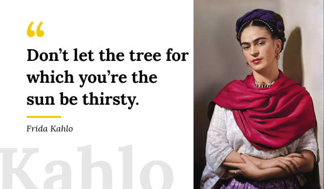 Frida Kahlo Quote Don't let the tree for which you're the sun be thirsty.