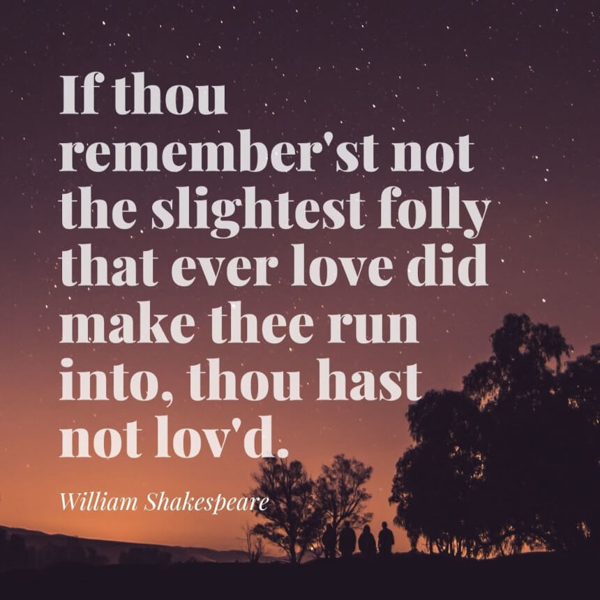 William Shakespeare Quote If thou remember'st not the slightest folly that ever love did make thee run into, thou hast not loved