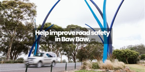 Seeking community feedback to help improve road safety in Baw Baw