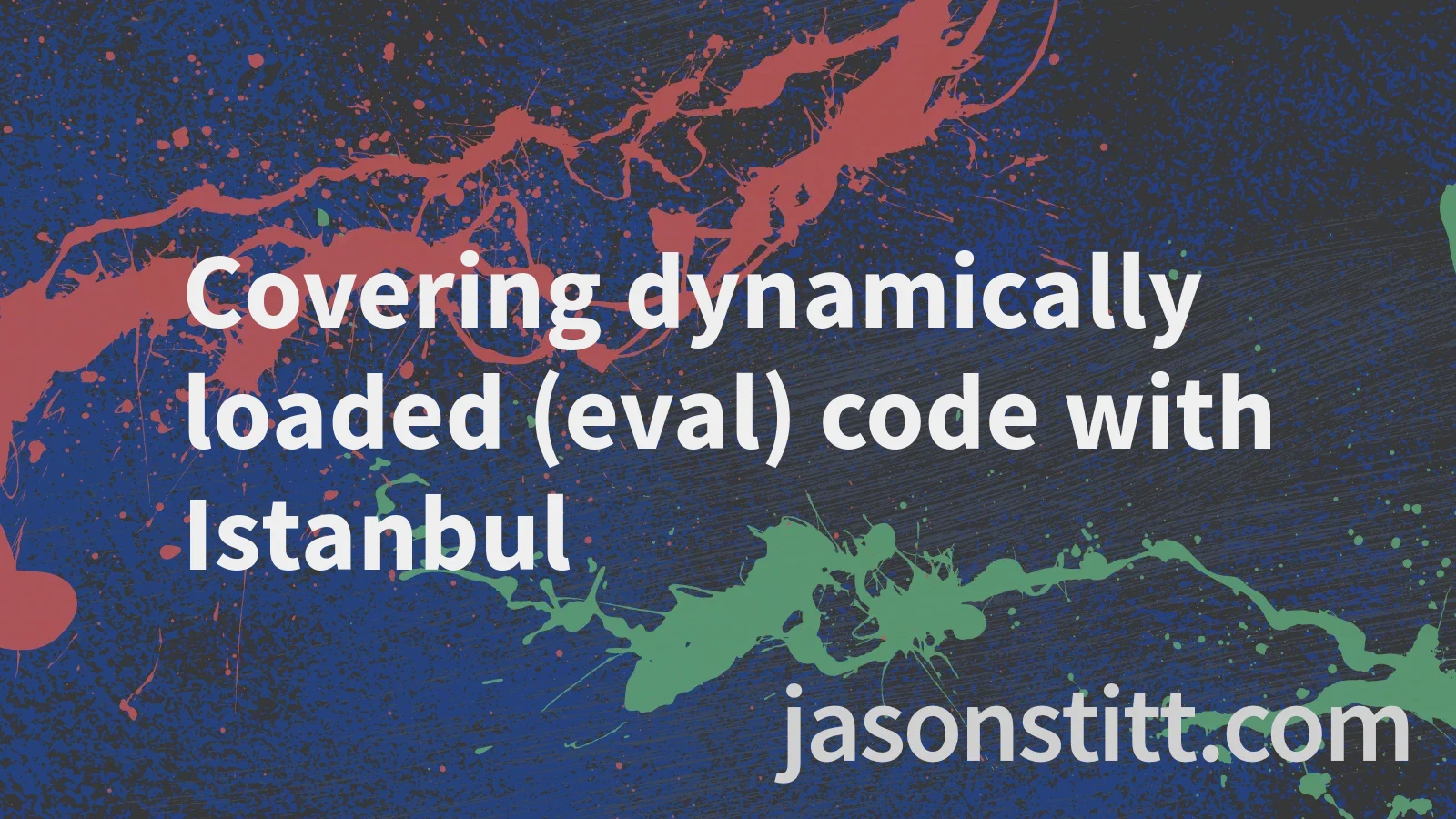 Covering dynamically loaded (eval) code with Istanbul - Jason Stitt
