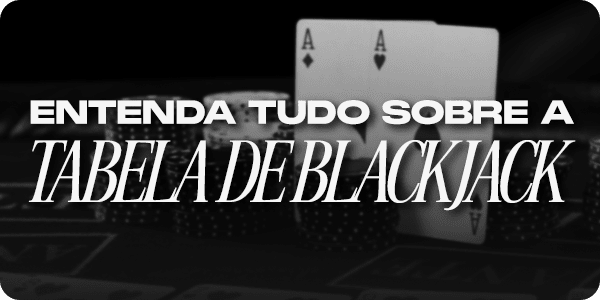 Tabela de Blackjack (21): tudo sobre as estratégias que podem mudar seu jogo