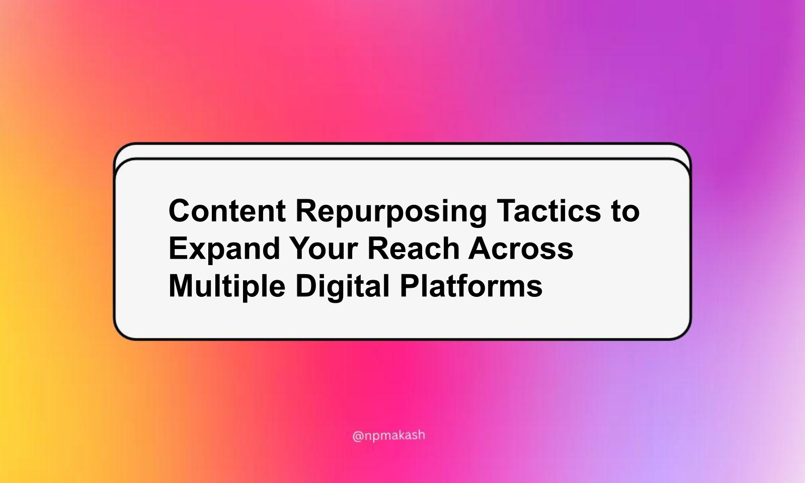Content Repurposing Tactics to Expand Your Reach Across Multiple Digital Platforms