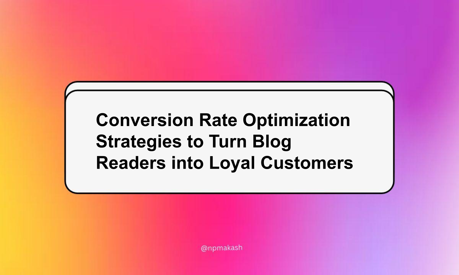 Conversion Rate Optimization Strategies to Turn Blog Readers into Loyal Customers