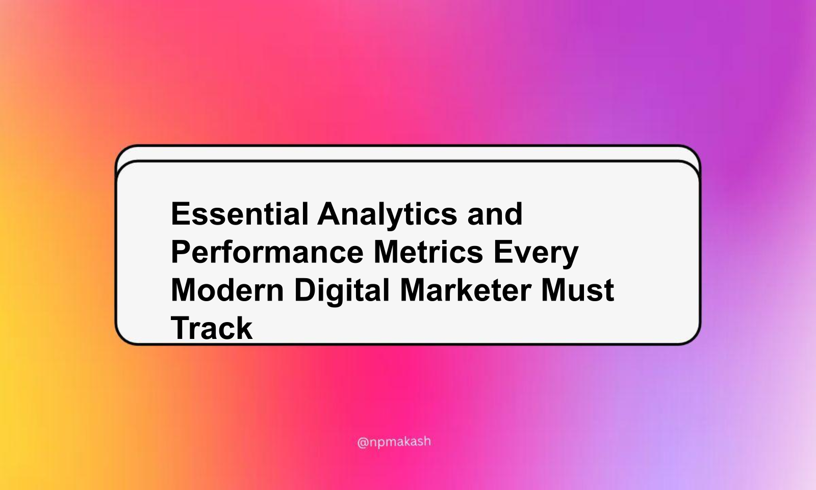 Essential Analytics and Performance Metrics Every Modern Digital Marketer Must Track
