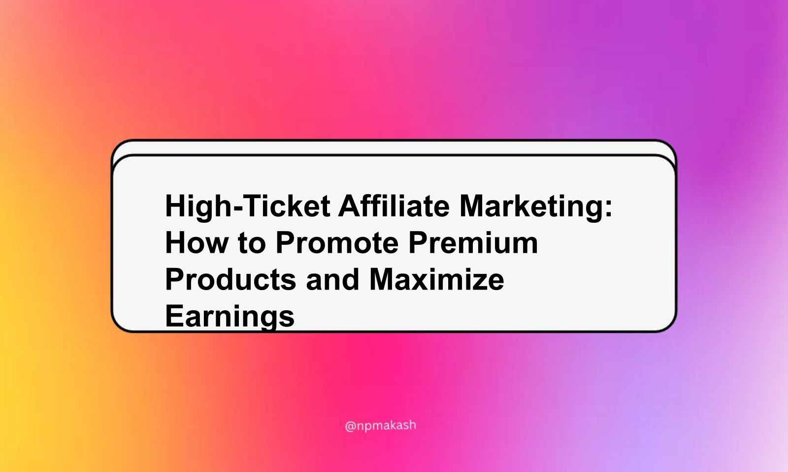 High-Ticket Affiliate Marketing: How to Promote Premium Products and Maximize Earnings