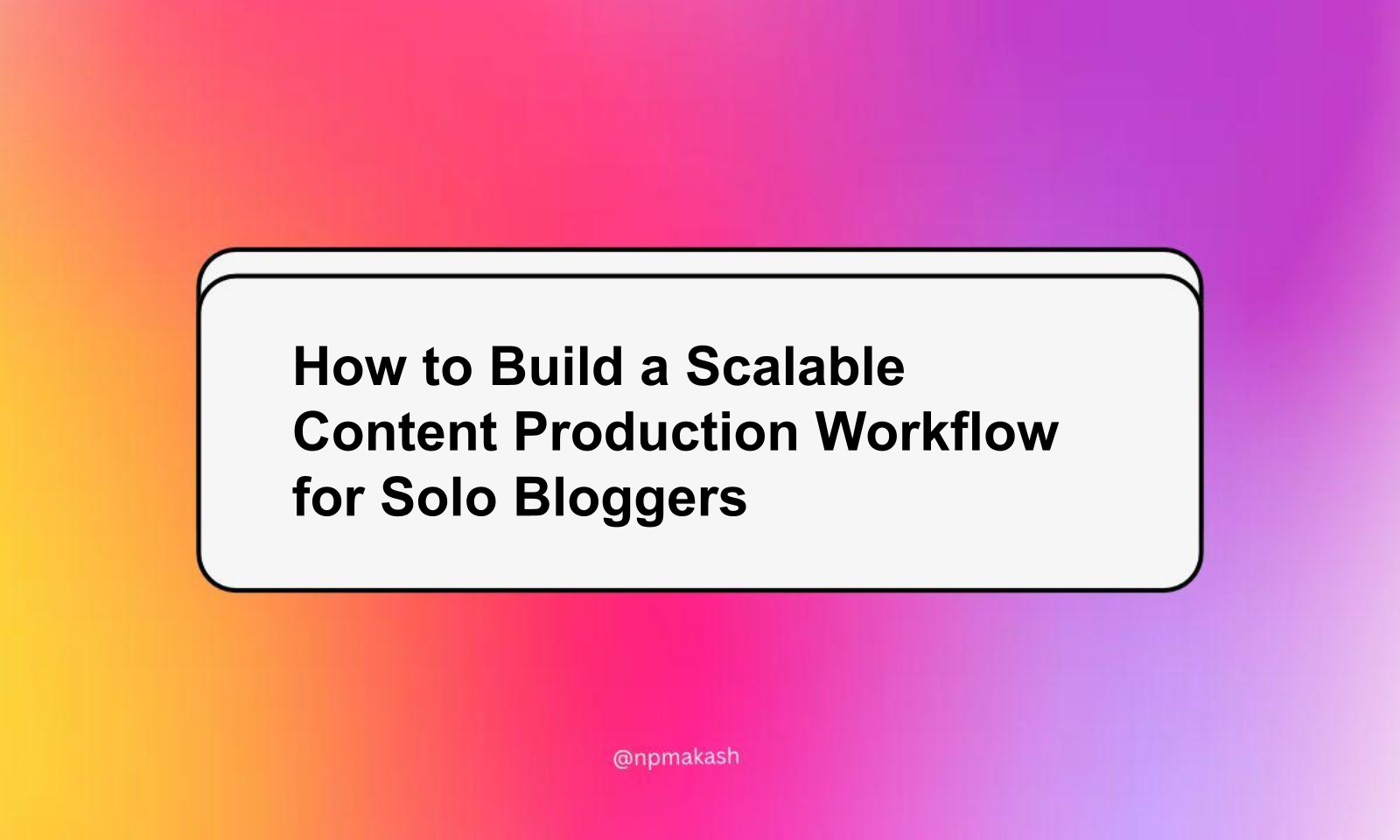 How to Build a Scalable Content Production Workflow for Solo Bloggers