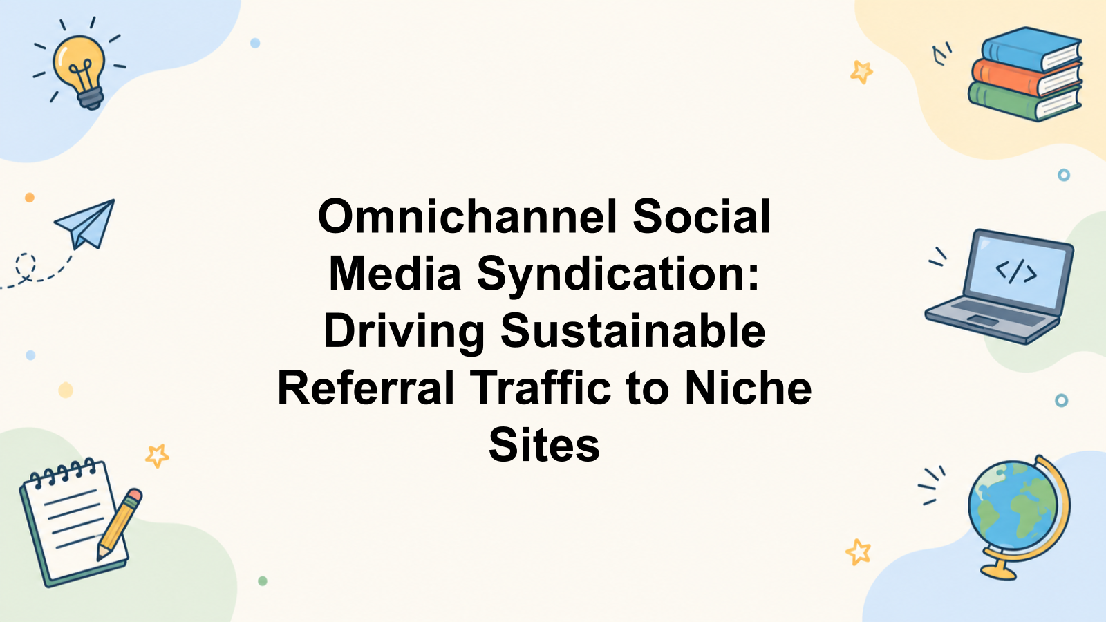 Omnichannel Social Media Syndication: Driving Sustainable Referral Traffic to Niche Sites