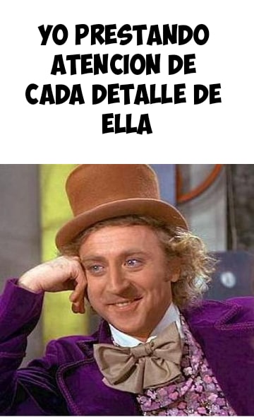 Yo prestando atención de cada detalle de ella
