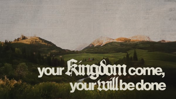 Your Kingdom Come Your Will be Done