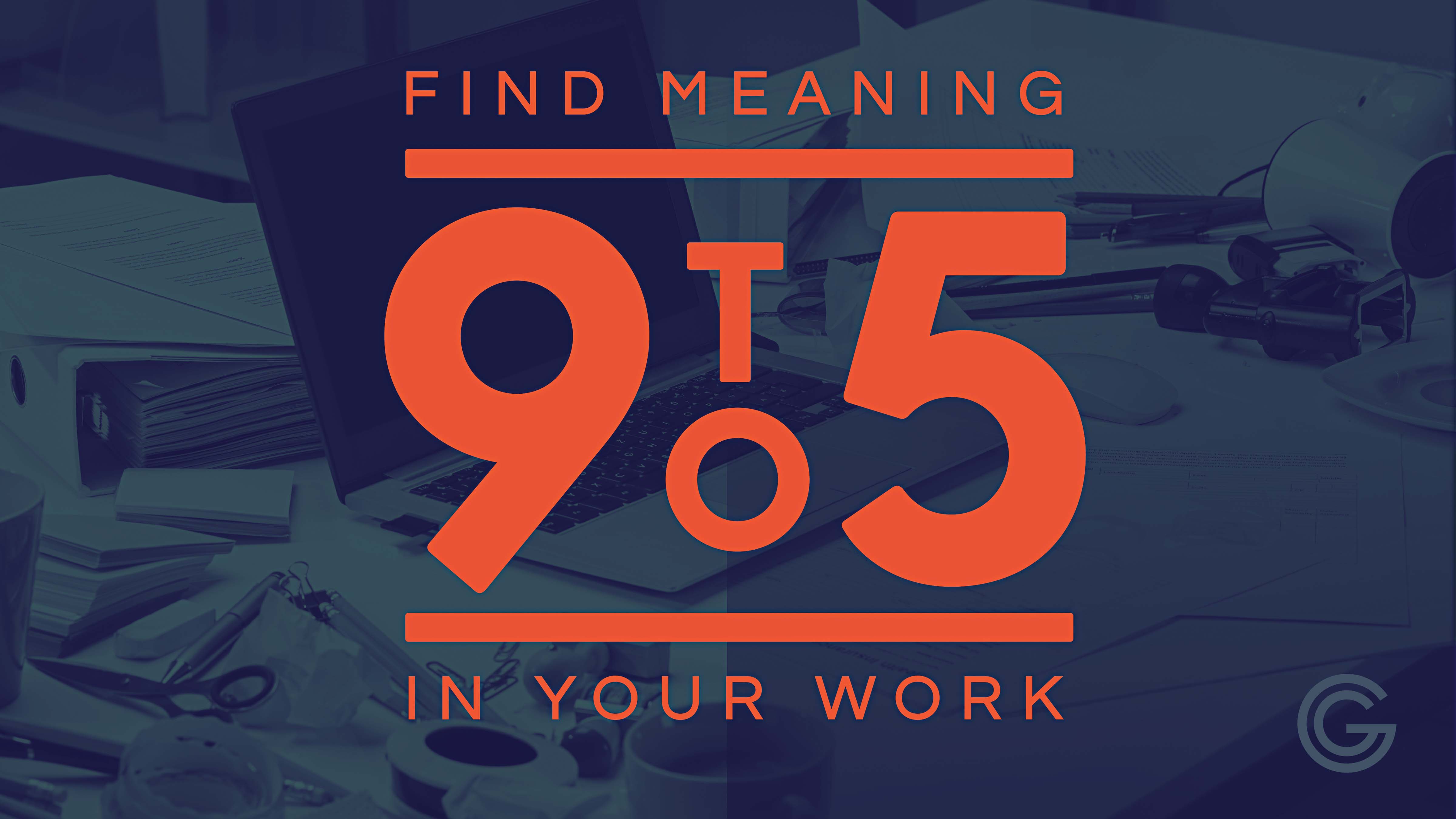 9 to 5: Find Meaning In Your Work