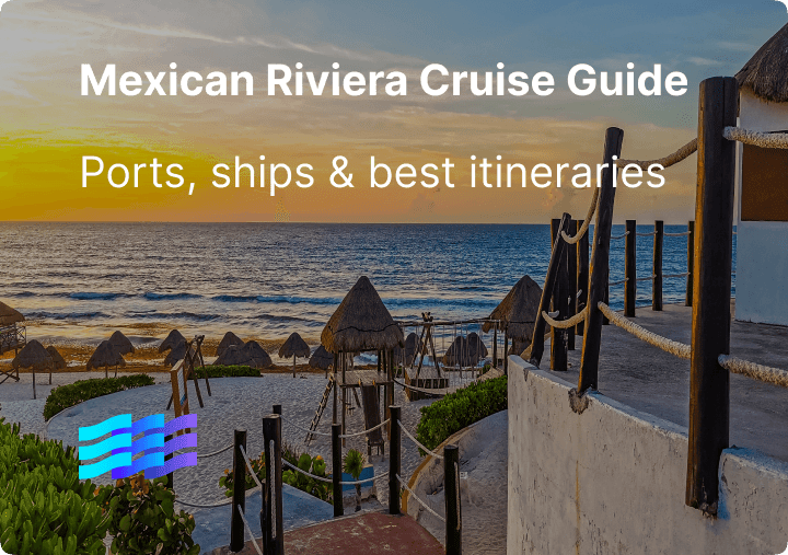 Mexican Riviera Cruise Guide: Ports, Ships & Best Itineraries
