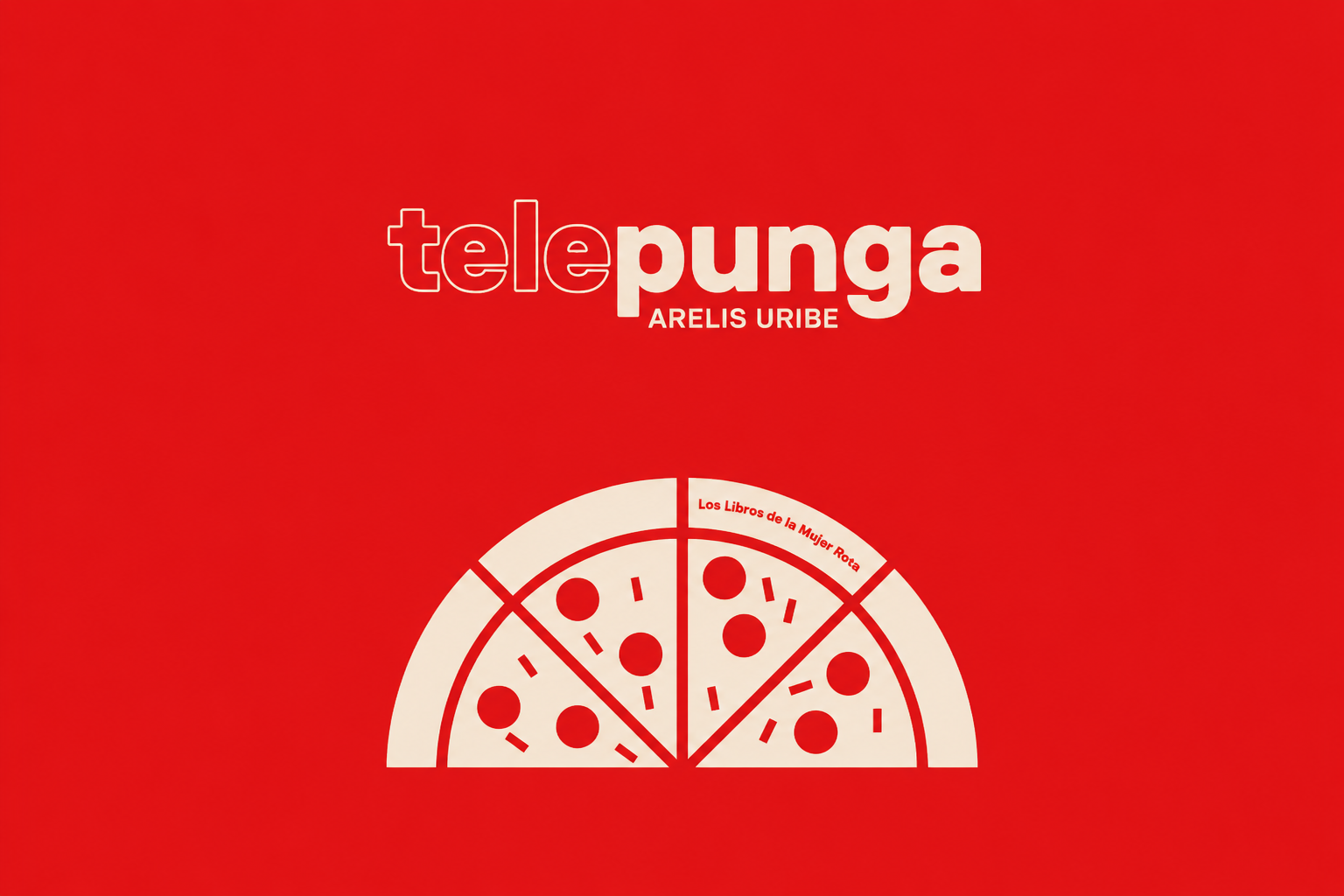 La violencia en un trozo de pizza. Telepunga de Arelis Uribe