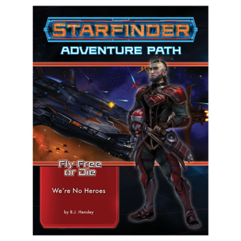 Starfinder Adventure Path 34: Fly Free or Die Chapter 1: We're No Heroes