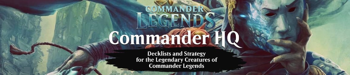 Commander Legends Commander HQ - Decklists and Strategy for Commander Legends' Legendary Creatures!