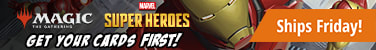 Ships Friday! Preorder Magic: The Gathering Marvel Super Heroes and get your cards first!