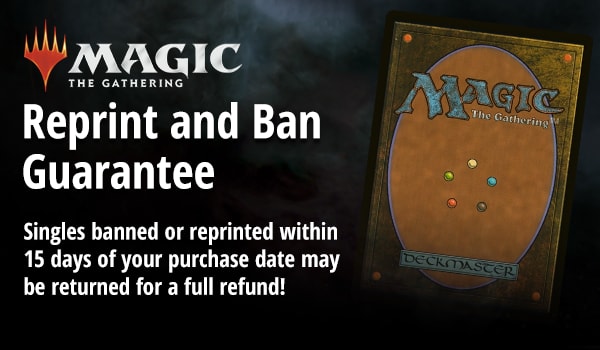 Reprint and Ban Guarantee: Singles banned or reprinted within 30 days of your purchase date may be returned for a full refund