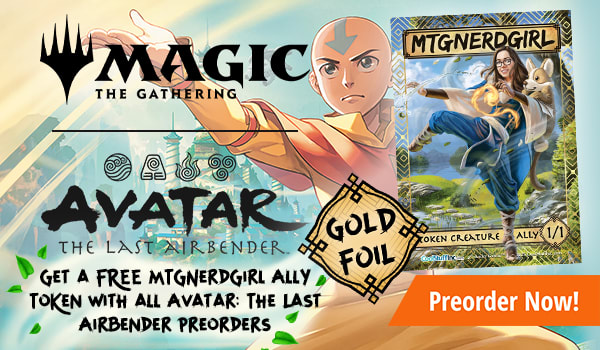 Get a FREE MTGNerdGirl Gold Foil Ally Token with all Avatar: The Last Airbender preorders!