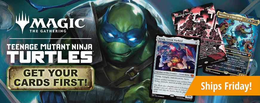 Get your cards first for Magic: The Gathering Teenage Mutant Ninja Turtle! Ships Friday!