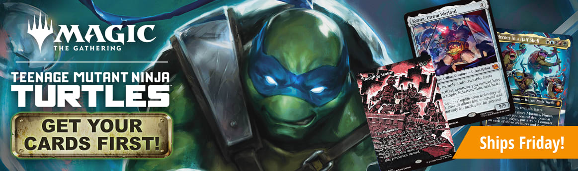 Get your cards first for Magic: The Gathering Teenage Mutant Ninja Turtle! Ships Friday!