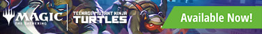 Magic: The Gathering Teenage Mutant Ninja Turtles Available now!