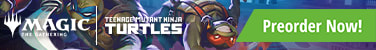 Preorder MTG Teenage Mutant Ninja Turtles today!
