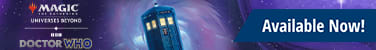 MTG Universes Beyond Doctor Who available now!