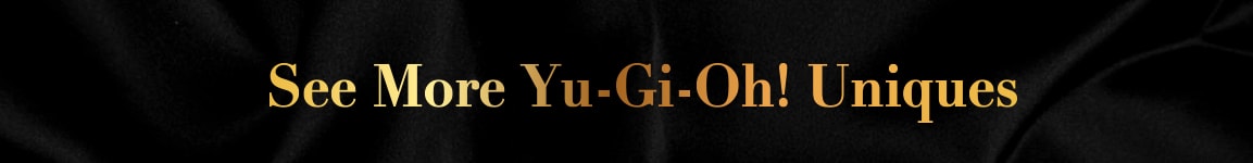 See More Yu-Gi-Oh! Uniques