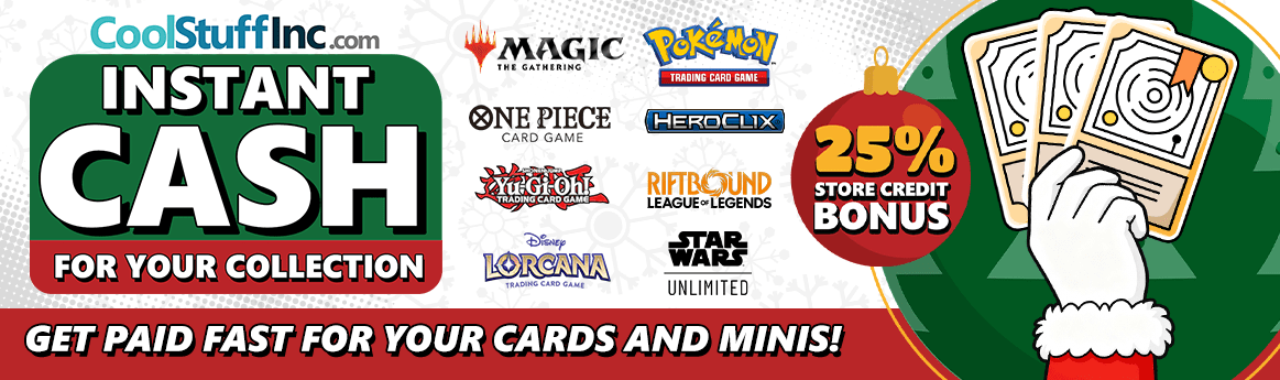 Turn your cards and minis into cash! Maximize your value with our 25% store credit bonus!
