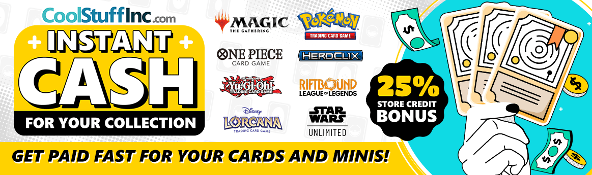 Turn your cards and minis into cash! Maximize your value with our 25% store credit bonus!