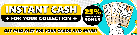 Turn your cards and minis into cash! Maximize your value with our 25% store credit bonus!