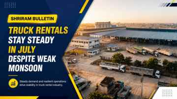 Truck Rentals Stay Steady In July Despite Weak Monsoon Says Shriram Bulletin