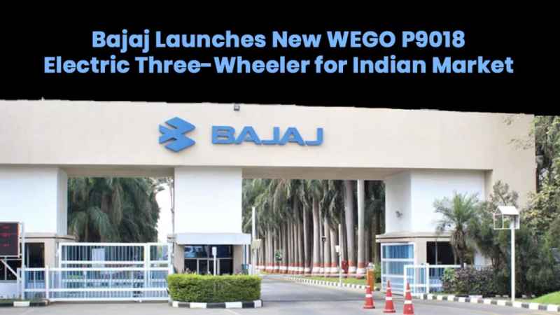 Bajaj Launches New WEGO P9018 Electric Three-Wheeler for Indian Market