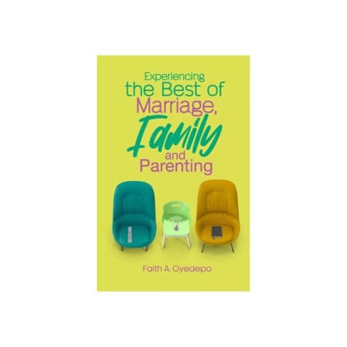 Experiencing The Best of Marriage, Family, and Parenting – Faith A. Oyedepo