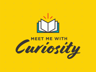 Meet Me with Curiosity