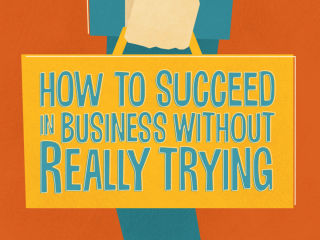 How to Succeed in Business Without Even Trying