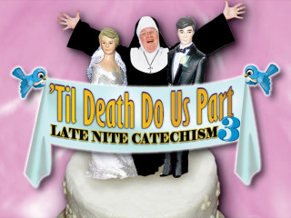 ‘Til Death Do Us Part: Late Nite Catechism 3
