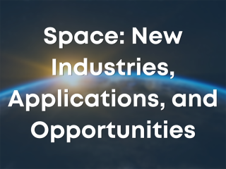 Space: New Industries, Applications, and Opportunities