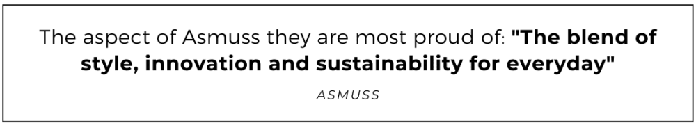 The aspect of Asmuss they are most proud of: The blend of style, innovation and sustainability for everyday quoted from Asmuss