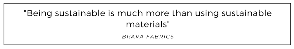 Being sustainable is much more than using sustainable materials quoted from Brava Fabrics