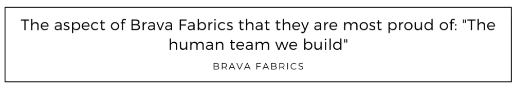 The aspect of Brava Fabrics that they are most proud of: The human team we build quoted from Brava Fabrics