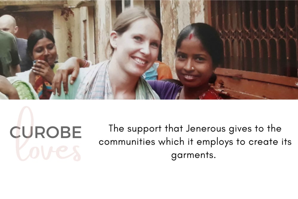 Curobe loves Jenerous because they support that Jenerous gives to the communities which it employs to create its garments. 