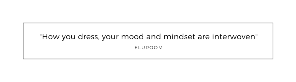 How you dress, your mood and mindset are interwoven quoted from eluroom