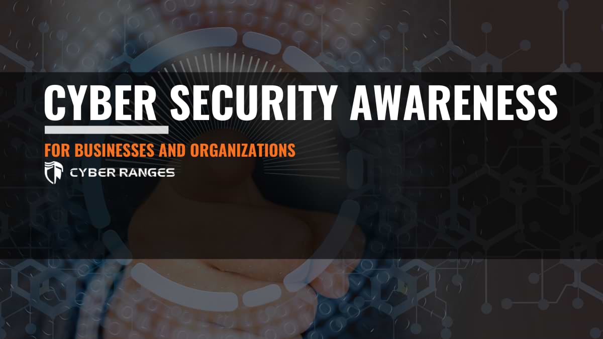 CYBER SECURITY AWARENESS FOR ORGANIZATIONS AND BUSINESSES