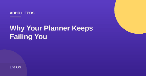Why Your Planner Keeps Failing You - ADHD LifeOS