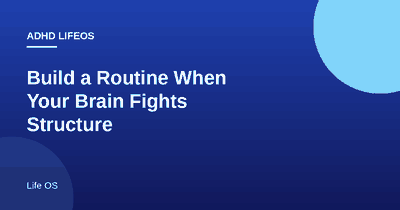 How to Build a Daily Routine When Your Brain Fights Structure